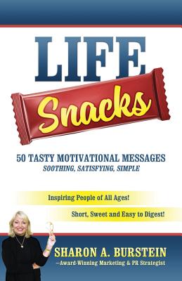 Life Snacks 50 Tasty Motivational Messages Soothing, Satisfying, Simple: Inspiring People of All Ages! Short, Sweet and Easy to Digest! - Burstein, Sharon a