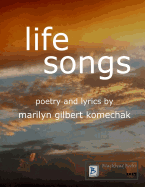 Life Songs: Poetry and Lyrics by Marilyn Gilbert Komechak