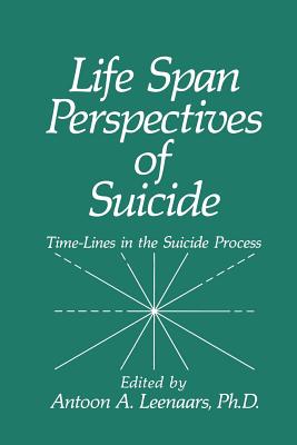 Life Span Perspectives of Suicide: Time-Lines in the Suicide Process - Leenaars, A.A. (Editor)