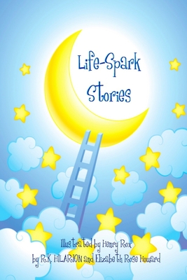 Life-Spark Stories - Hilarion, and Howard, Elizabeth Rose, and K, R.