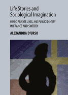 Life Stories and Sociological Imagination: Music, Private Lives, and Public Identity in France and Sweden