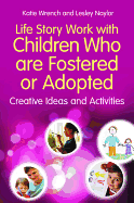 Life Story Work with Children Who are Fostered or Adopted: Creative Ideas and Activities