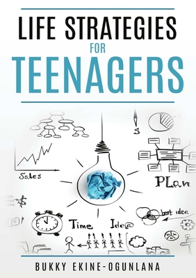 Life Strategies for Teenagers: Positive Parenting Tips and Understanding Teens for Better Communication and a Happy - Ekine-Ogunlana, Bukky