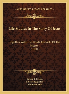 Life Studies in the Story of Jesus: Together with the Words and Acts of the Master (1900) - Cragin, Louisa T, and Bida, Alexandre (Illustrator)