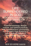 Life Surrendered in God: Philosophy and Practices of Kriya Yoga - Davis, Roy Eugene