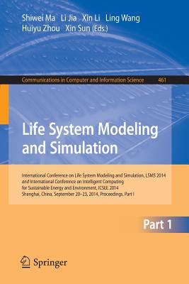 Life System Modeling and Simulation: International Conference on Life System Modeling and Simulation, Lsms 2014, and International Conference on Intelligent Computing for Sustainable Energy and Environment, Icsee 2014, Shanghai, China, September 2014... - Ma, Shiwei (Editor), and Jia, Li (Editor), and Li, Xin (Editor)