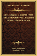 Life Thoughts Gathered from the Extemporaneous Discourses of Henry Ward Beecher, by E.D. Procter