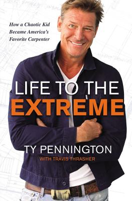 Life to the Extreme: How a Chaotic Kid Became America's Favorite Carpenter - Pennington, Ty, and Thrasher, Travis