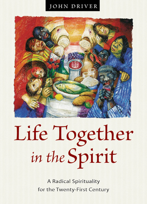 Life Together in the Spirit: A Radical Spirituality for the Twenty-First Century - Driver, John