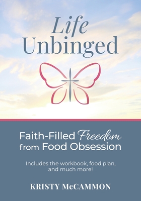 Life Unbinged: Faith-Filled Freedom from Food Obsession - McCammon, Kristy