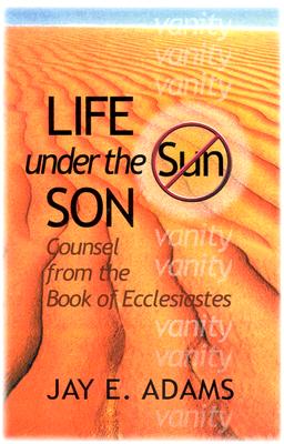 Life Under the Son: Counsel from the Book of Ecclesiastes - Adams, Jay E