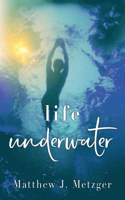 Life Underwater - Metzger, Matthew J