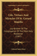 Life, Virtues, and Miracles of St. Gerard Majella, Lay-Brother of the Congregation of the Most Holy Redeemer