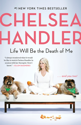 Life Will Be the Death of Me: . . . and You Too! - Handler, Chelsea