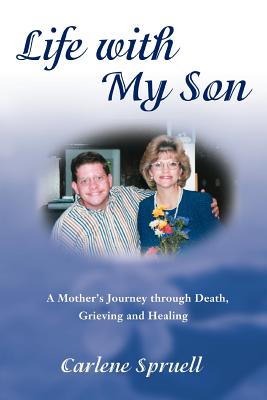 Life with My Son: A Mother's Journey through Death, Grieving and Healing - Spruell, Carlene K