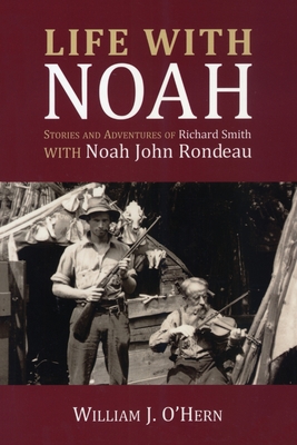 Life With Noah: Stories and Adventures of Richard Smith - O'Hern, William J, and Rondeau, Noah John