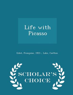 Life with Picasso - Scholar's Choice Edition - Gilot, Francoise, and Lake, Carlton