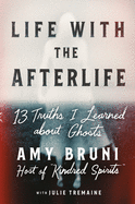 Life with the Afterlife: 13 Truths I Learned about Ghosts