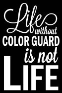 Life Without Color Guard Is Not Life: Color Guard Blank Lined Journal, Fun Notebook for Teens