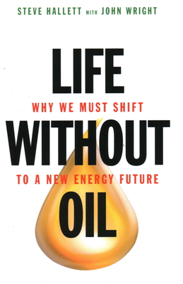 Life Without Oil: Why We Must Shift to a New Energy Future - Hallett, Steve, and Wright, John, Ndh