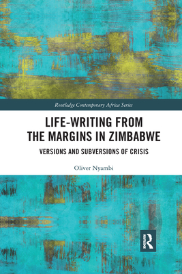 Life-Writing from the Margins in Zimbabwe: Versions and Subversions of Crisis - Nyambi, Oliver