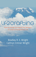 Lifecrafting: How to Change (Just About) Any Behavior to Create an Extraordinary Life