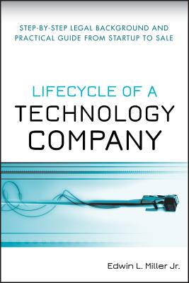 Lifecycle of a Technology Company: Step-by-Step Legal Background and Practical Guide from Startup to Sale - Miller, Edwin L.