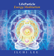 Lifeparticle Energy Meditation: Revitalizing Your Brain with Deep Meditation and Breathing - Lee, Ilchi