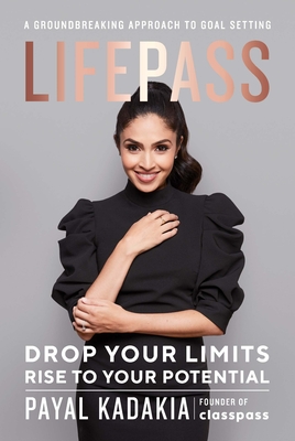 Lifepass: Drop Your Limits, Rise to Your Potential -A Groundbreaking Approach to Goal Setting - Kadakia, Payal