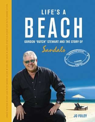 Life's a Beach: Gordon 'Butch' Stewart  and the Story of Sandals - Foley, Jo