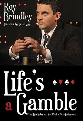 Life's a Gamble: The High Stakes and Low Life of a Poker Professional - Brindley, Roy, and May, Jesse (Foreword by)