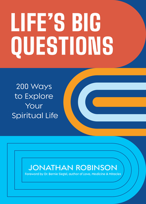 Life's Big Questions: 200 Ways to Explore Your Spiritual Life (Philosophy, Metaphysics) - Robinson, Jonathan, and Siegel, Bernie, Dr. (Foreword by)