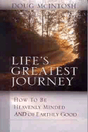 Life's Greatest Journey: How to be Heavenly Minded and of Earthly Good