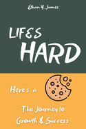 Life's Hard Here's a Cookie: The Journey to Growth and Success