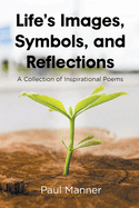 Life's Images, Symbols, and Reflections: A Collection of Inspirational Poems
