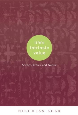 Life's Intrinsic Value: Science, Ethics, and Nature - Agar, Nicholas, Professor