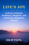 Life's Joy: Embrace Gratitude, Resilience, Simplicity, and Clarity for a Happiness Journey