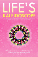 Life's Kaleidoscope: An Anthology by Writers in Good Company - Buehring, Jolynne Ogao Loretta M, and Koslova, Tatiana Ray Lana, and Alexander, Mary, Ma, RN, Crni, Faan