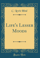 Life's Lesser Moods (Classic Reprint)