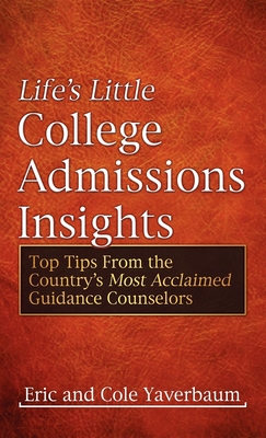 Life's Little College Admissions Insights: Top Tips from the Country's Most Acclaimed Guidance Counselors - Yaverbaum, Eric, and Yaverbaum, Cole