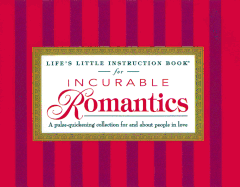 Life's Little Instruction Book for Incurable Romantics: A Pulse-Quickening Collection for and about People in Love