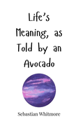 Life's Meaning, as Told by an Avocado