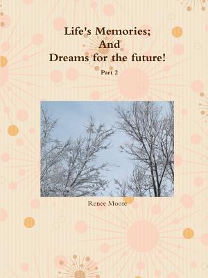 Life's Memories; And Dreams for the Future Part 2 - Moore, Renee