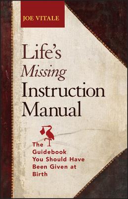 Life's Missing Instruction Manual: The Guidebook You Should Have Been Given at Birth - Vitale, Joe