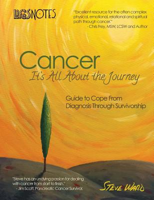 Life's Notes: Cancer - It's All About the Journey: Guide to Cope From Diagnosis Through Survivorship - Ward, Steve