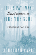 Life's Pathway: Inspirations to Fire the Soul - Thoughts for Each Day