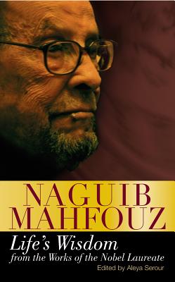 Life's Wisdom: From the Works of the Nobel Laureate - Mahfouz, Naguib, and Serour, Aleya (Editor)