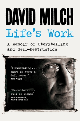 Life's Work: A Memoir of Storytelling and Self-Destruction - Milch, David