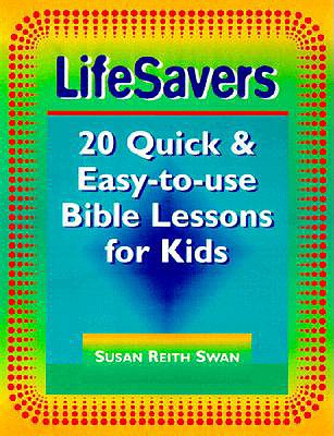 Lifesavers: 20 Quick & Easy-To-Use Bible Lessons for Kids - Swan, Susan Reith