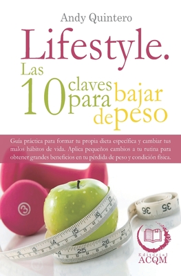 Lifestyle. Las 10 claves para bajar de peso. M?todos para cambiar tu vida y formar tu propia rutina sana ideal. - Diaz, Guillermo (Translated by), and Guerrero, Pedro (Editor), and Quintero, Andy